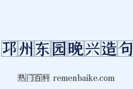 邛州东园晚兴造句是什么意思的图片